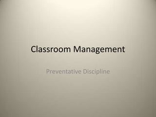 Classroom Management
Preventative Discipline

 