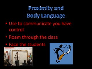 • Use to communicate you have
control
• Roam through the class
• Face the students

 