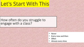 How often do you struggle to
engage with a class?
• Never
• Every now and then
• Often
• Almost every time
Let's Start With This
 