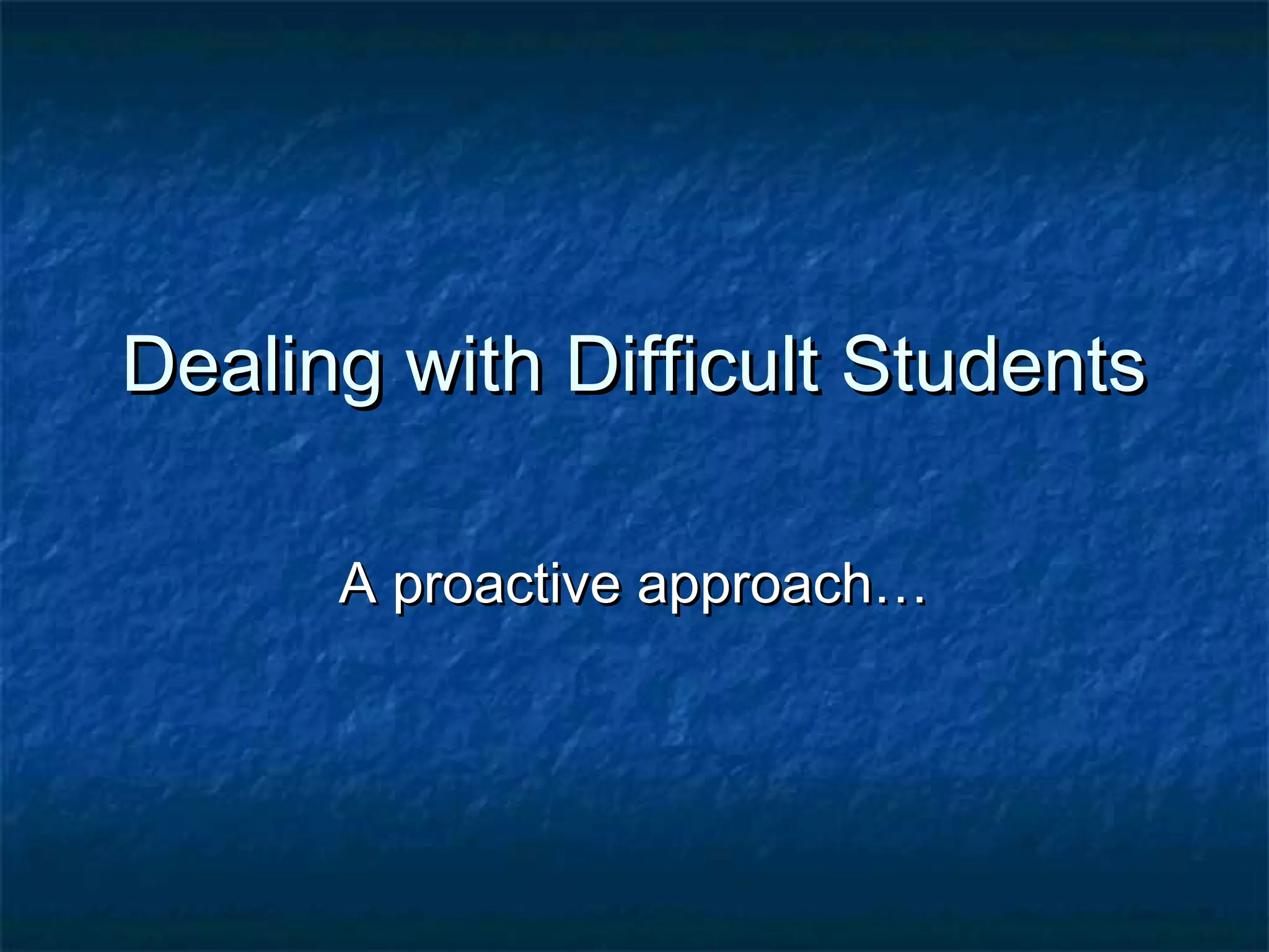 Dealing with Difficult StudentsDealing with Difficult Students
A proactive approach…A proactive approach…
 