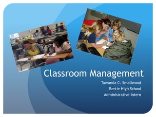 Classroom Management
Tawanda C. Smallwood
Bertie High School
Administrative Intern
 