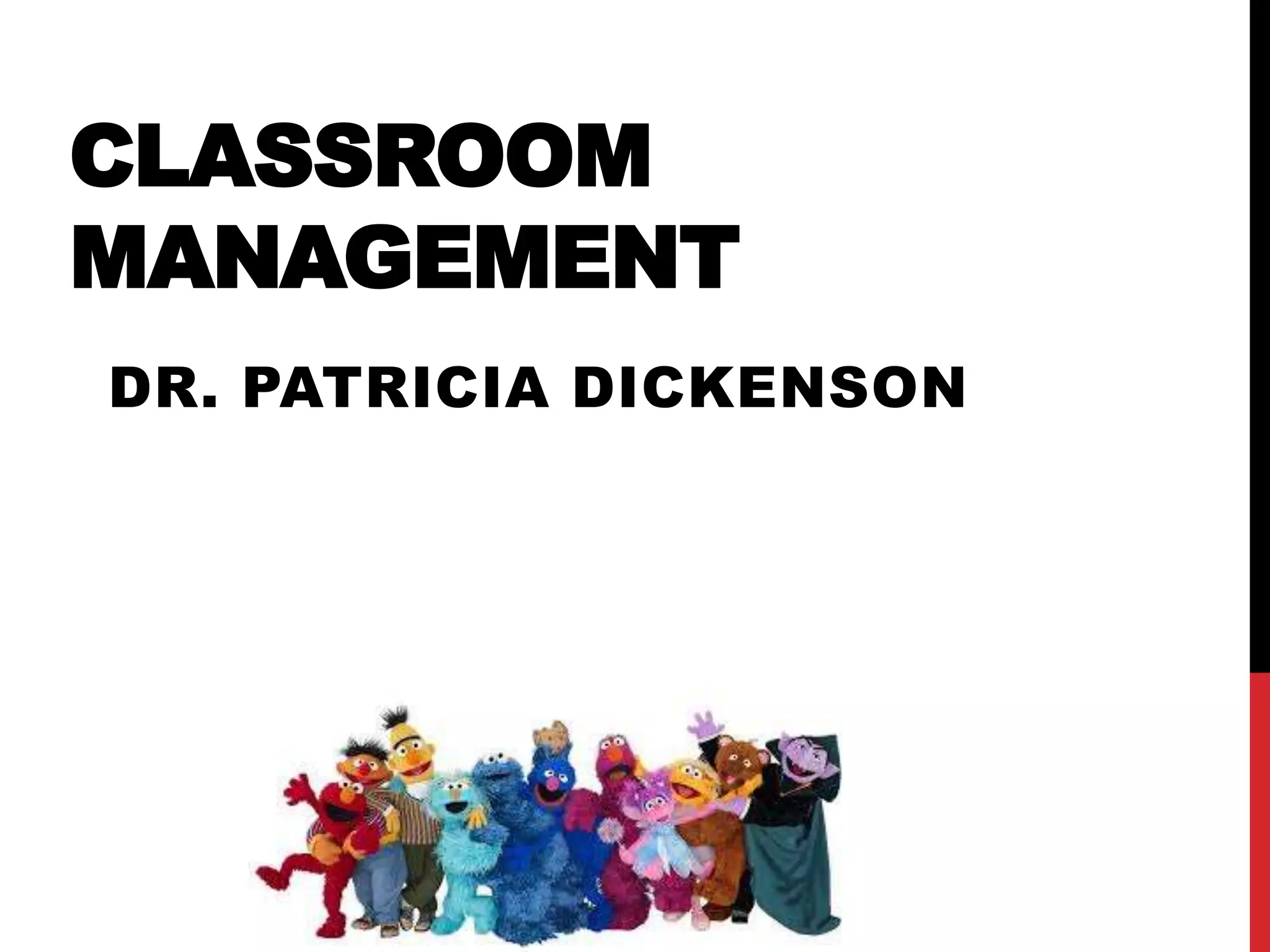 CLASSROOM
MANAGEMENT
DR. PATRICIA DICKENSON