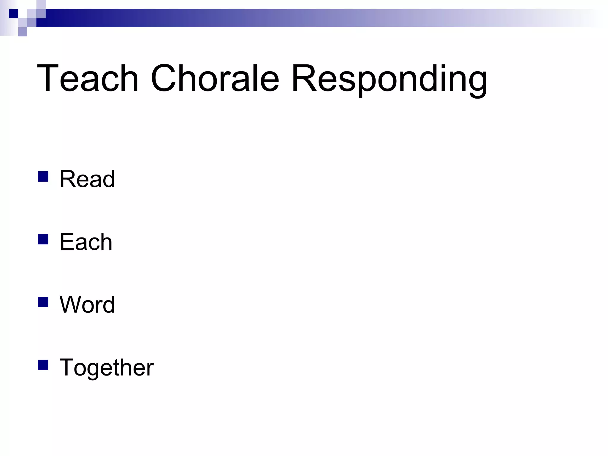 Teach Chorale Responding
 Read
 Each
 Word
 Together
 