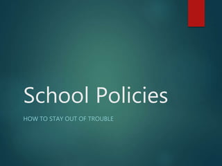 School Policies
HOW TO STAY OUT OF TROUBLE
 