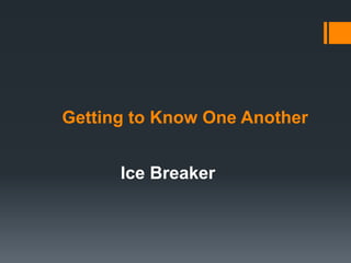 Getting to Know One Another
Ice Breaker
 