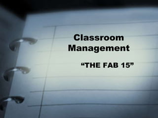 Classroom
Management
“THE FAB 15”
 