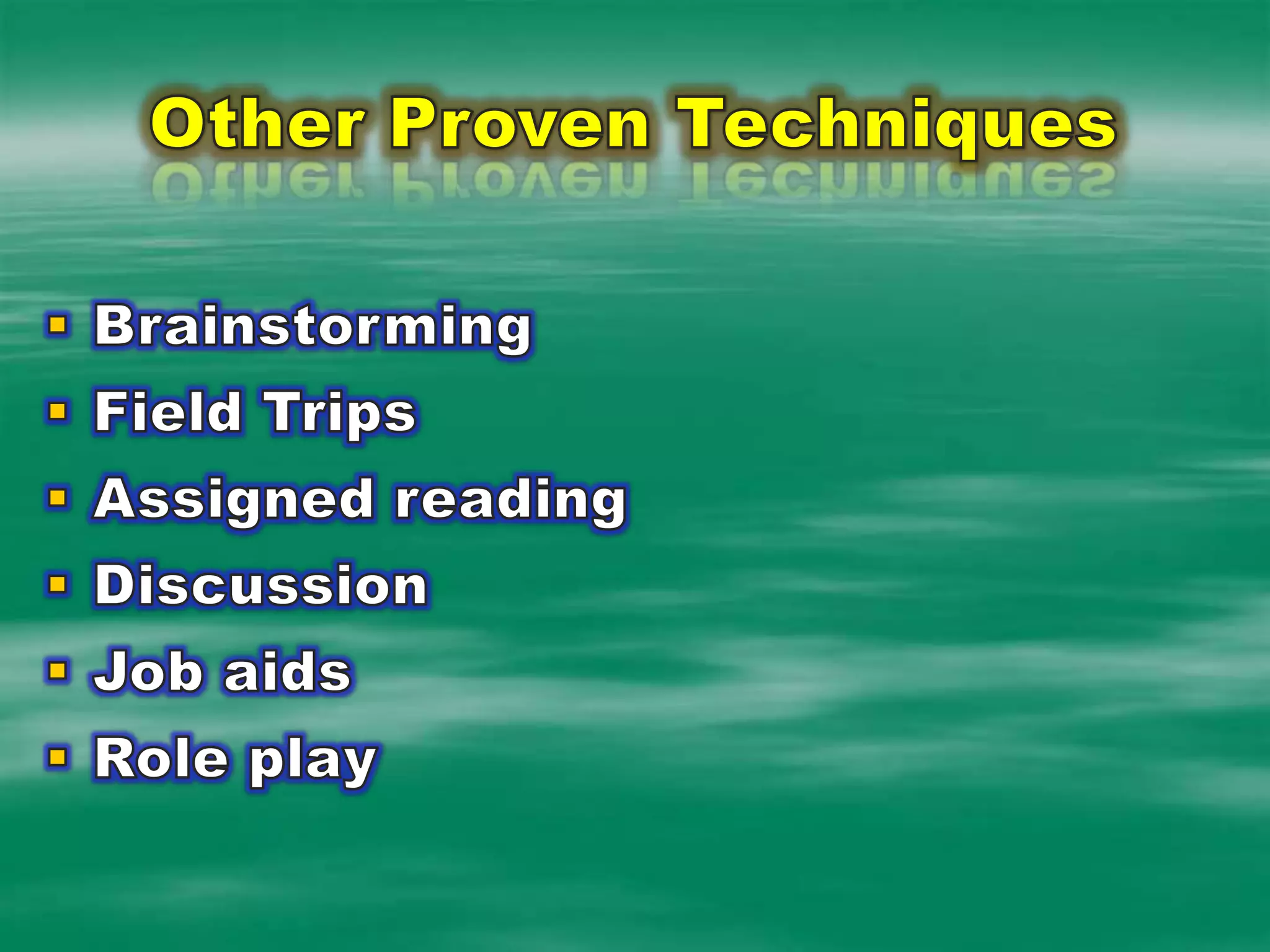 Other Proven TechniquesBrainstormingField Trips Assigned readingDiscussionJob aids Role play