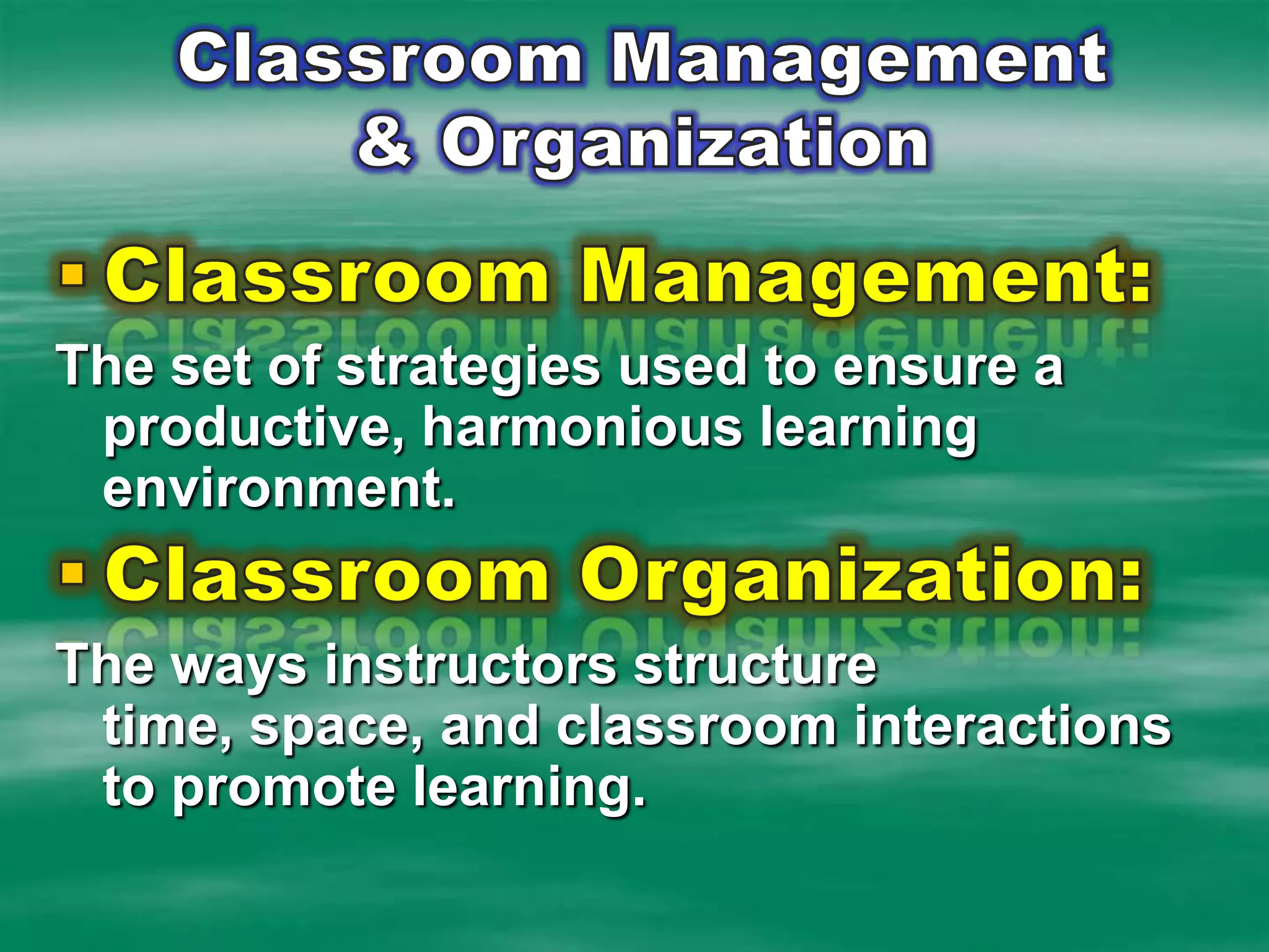 Classroom Management & OrganizationClassroom Management: The set of strategies used to ensure a productive, harmonious learning environment.Classroom Organization: The ways instructors structure time, space, and classroom interactions to promote learning. 