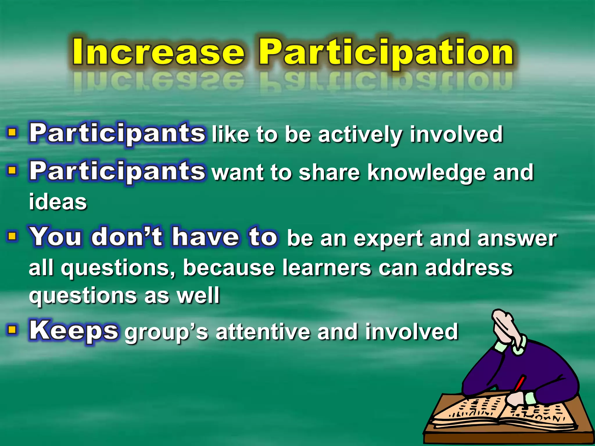 Increase ParticipationParticipantslike to be actively involvedParticipantswant to share knowledge and ideasYou don’t have to be an expert and answer all questions, because learners can address questions as wellKeepsgroup’s attentive and involved