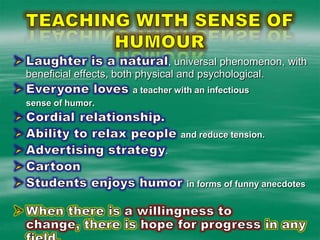 TEACHING WITH SENSE OF HUMOUR Laughter is a natural, universal phenomenon, with beneficial effects, both physical and psychological.  