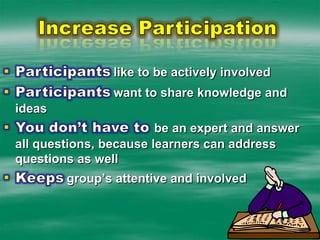 Increase ParticipationParticipantslike to be actively involvedParticipantswant to share knowledge and ideasYou don’t have to be an expert and answer all questions, because learners can address questions as wellKeepsgroup’s attentive and involved