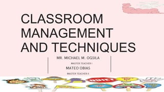 CLASSROOM
MANAGEMENT
AND TECHNIQUES
 