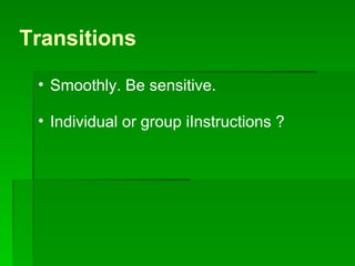 Transitions Smoothly. Be sensitive. Individual or group iInstructions ? 
