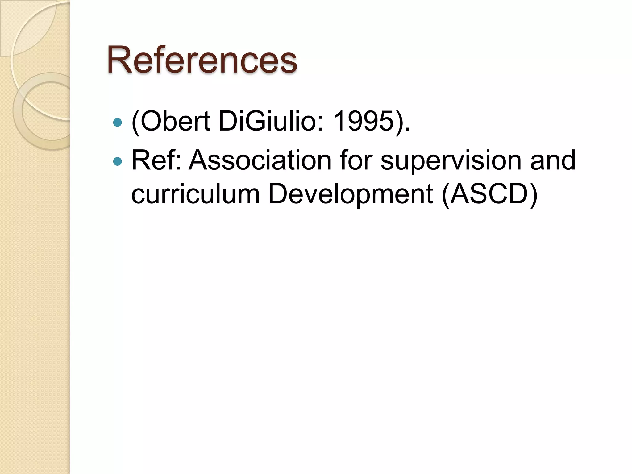 References
 (Obert DiGiulio: 1995).
 Ref: Association for supervision and
  curriculum Development (ASCD)
 