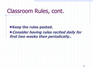 Classroom Rules, cont.
Keep the rules posted.
Consider having rules recited daily for
first two weeks then periodically..
21
 