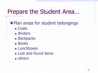 Prepare the Student Area…
Plan areas for student belongings
 Coats
 Binders
 Backpacks
 Books
 Lunchboxes
 Lost and found items
 others
31
 