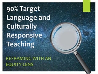 90% Target
Language and
Culturally
Responsive
Teaching
REFRAMING WITH AN
EQUITY LENS
 