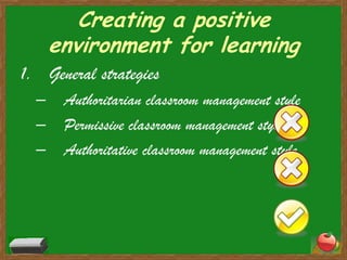 Creating a positive environment for learningGeneral strategiesAuthoritarian classroom management stylePermissive classroom management styleAuthoritative classroom management style