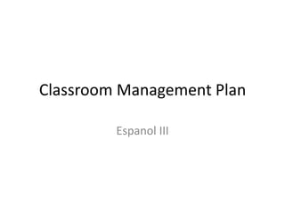 Classroom Management Plan
Espanol III
 