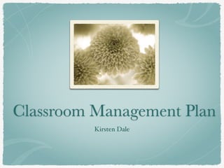 Classroom Management Plan!
Kirsten Dale!
 