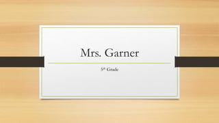 Mrs. Garner
5th Grade
 