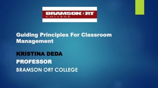 Guiding Principles For Classroom
Management
KRISTINA DEDA
PROFESSOR
BRAMSON ORT COLLEGE
 