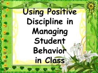 Using Positive
Discipline in
Managing
Student
Behavior
in Class
 