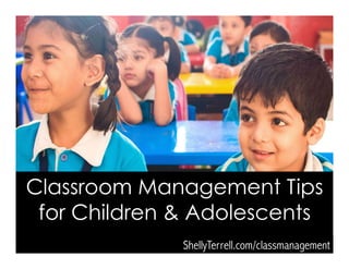 Classroom Management Tips
for Children & Adolescents
ShellyTerrell.com/classmanagement
 