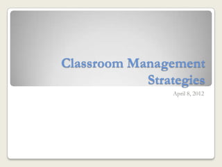 Classroom Management
            Strategies
                 April 8, 2012
 