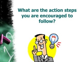 What are the action steps
you are encouraged to
follow?
 