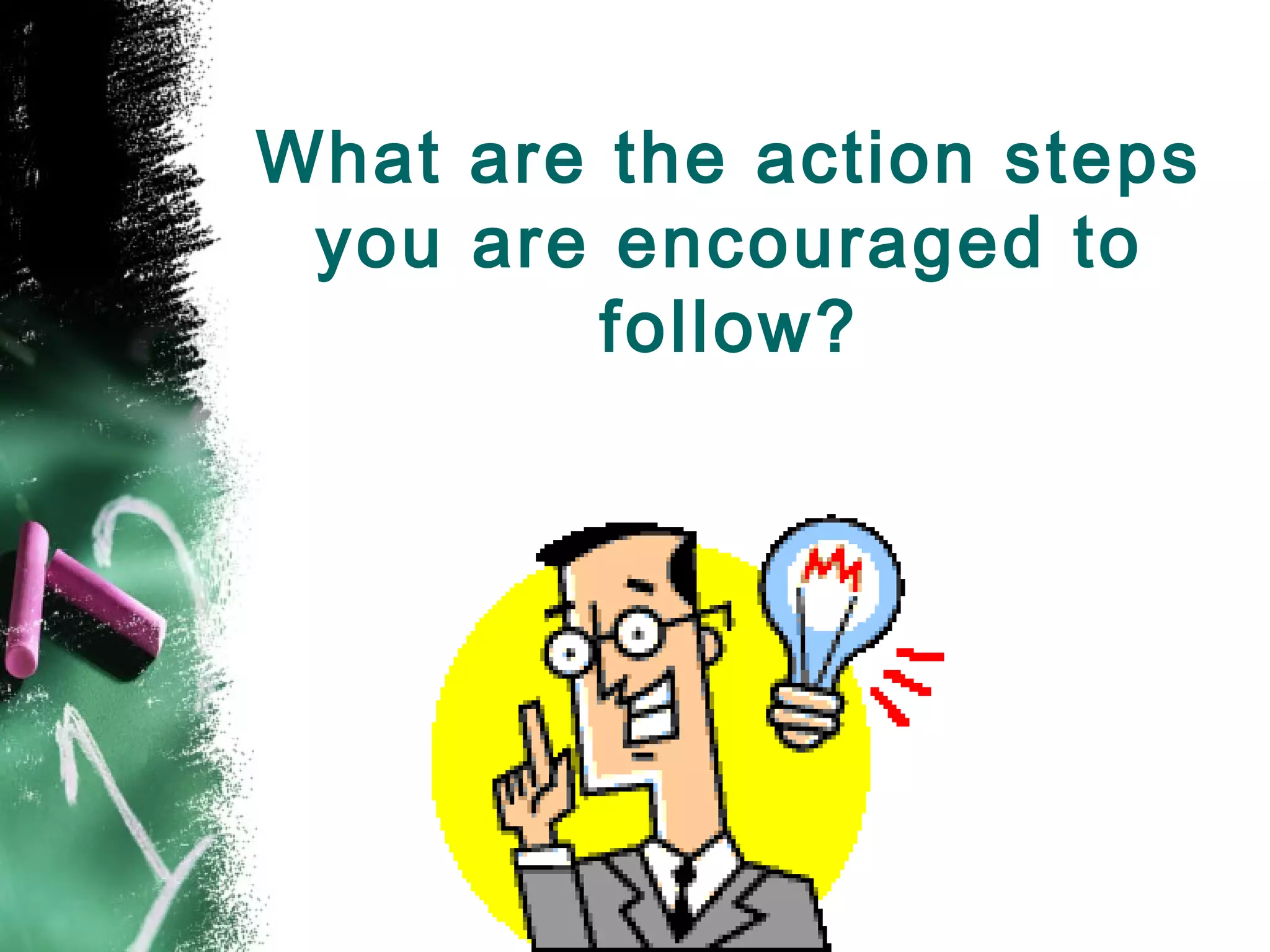 What are the action steps
you are encouraged to
follow?
 