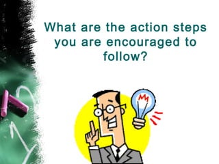 What are the action steps
you are encouraged to
follow?
 