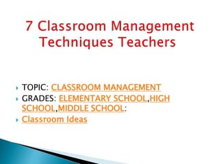  TOPIC: CLASSROOM MANAGEMENT
 GRADES: ELEMENTARY SCHOOL,HIGH
SCHOOL,MIDDLE SCHOOL:
 Classroom Ideas
 