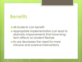 Positive Behavior Support (PBS)
 Three-tiered approach
Requires collaboration of parents, teachers, school psychologists, counselors and
administrators in order to implement
 
