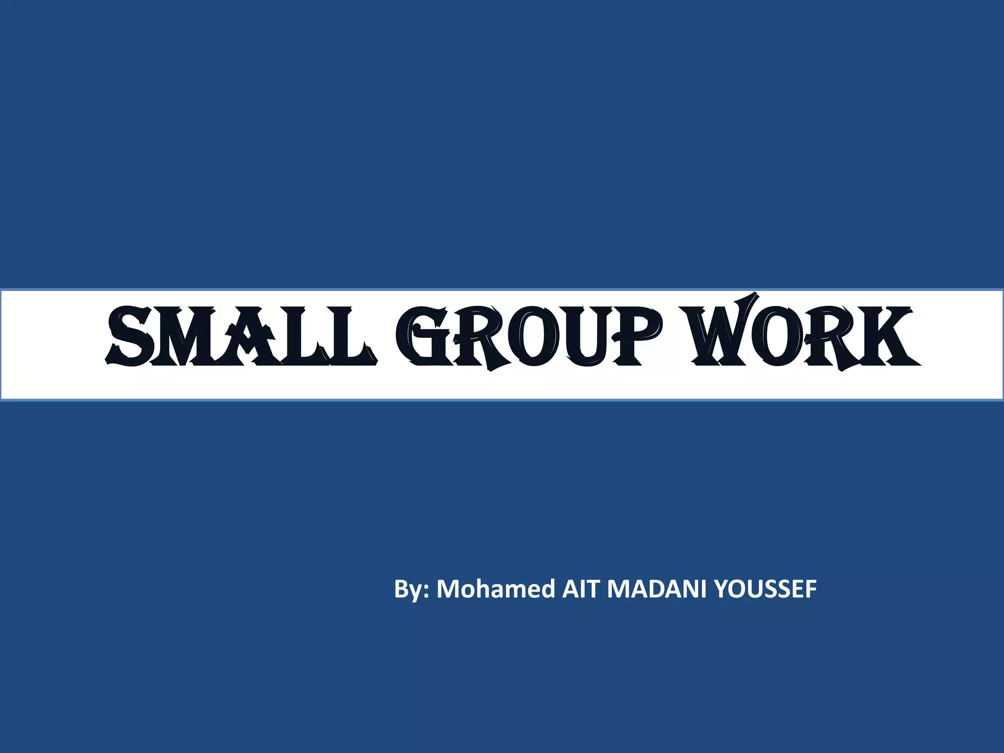 Small group work

     By: Mohamed AIT MADANI YOUSSEF
 