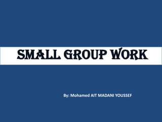 Small group work

     By: Mohamed AIT MADANI YOUSSEF
 