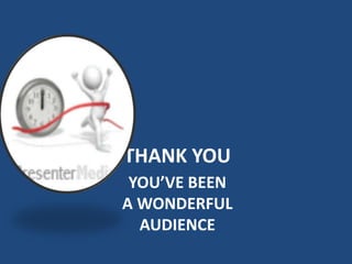 THANK YOU
 YOU’VE BEEN
A WONDERFUL
  AUDIENCE
 