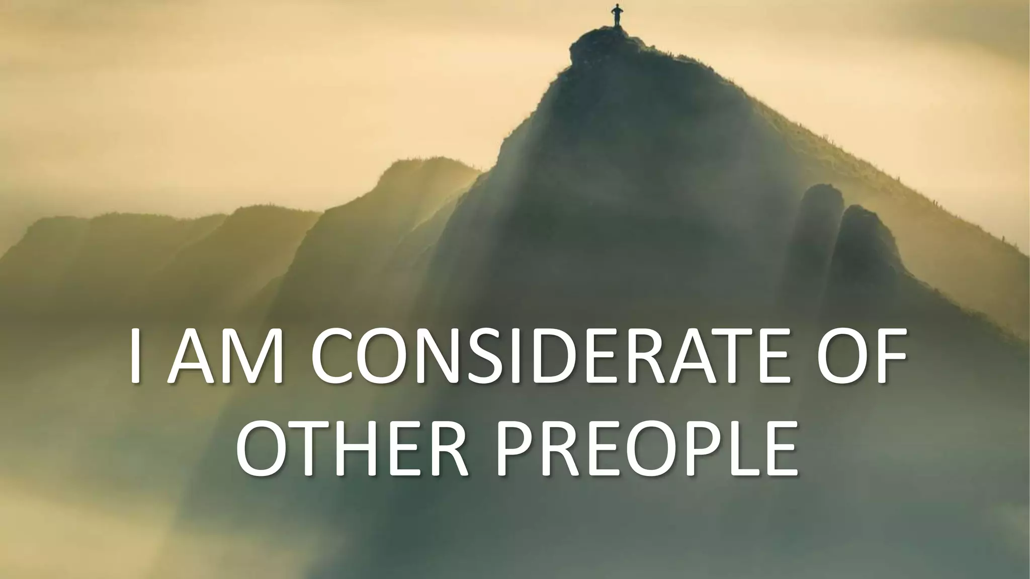 I AM CONSIDERATE OF
OTHER PREOPLE
 