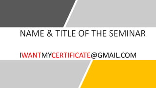 NAME & TITLE OF THE SEMINAR
IWANTMYCERTIFICATE@GMAIL.COM
 
