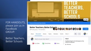 FOR HANDOUTS,
please join us in
FaceBook
GROUP:
Better Teachers,
Better Schools
 