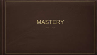MASTERY
 