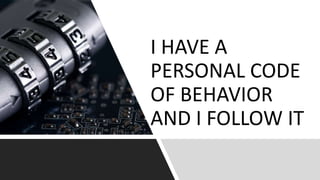 I HAVE A
PERSONAL CODE
OF BEHAVIOR
AND I FOLLOW IT
 