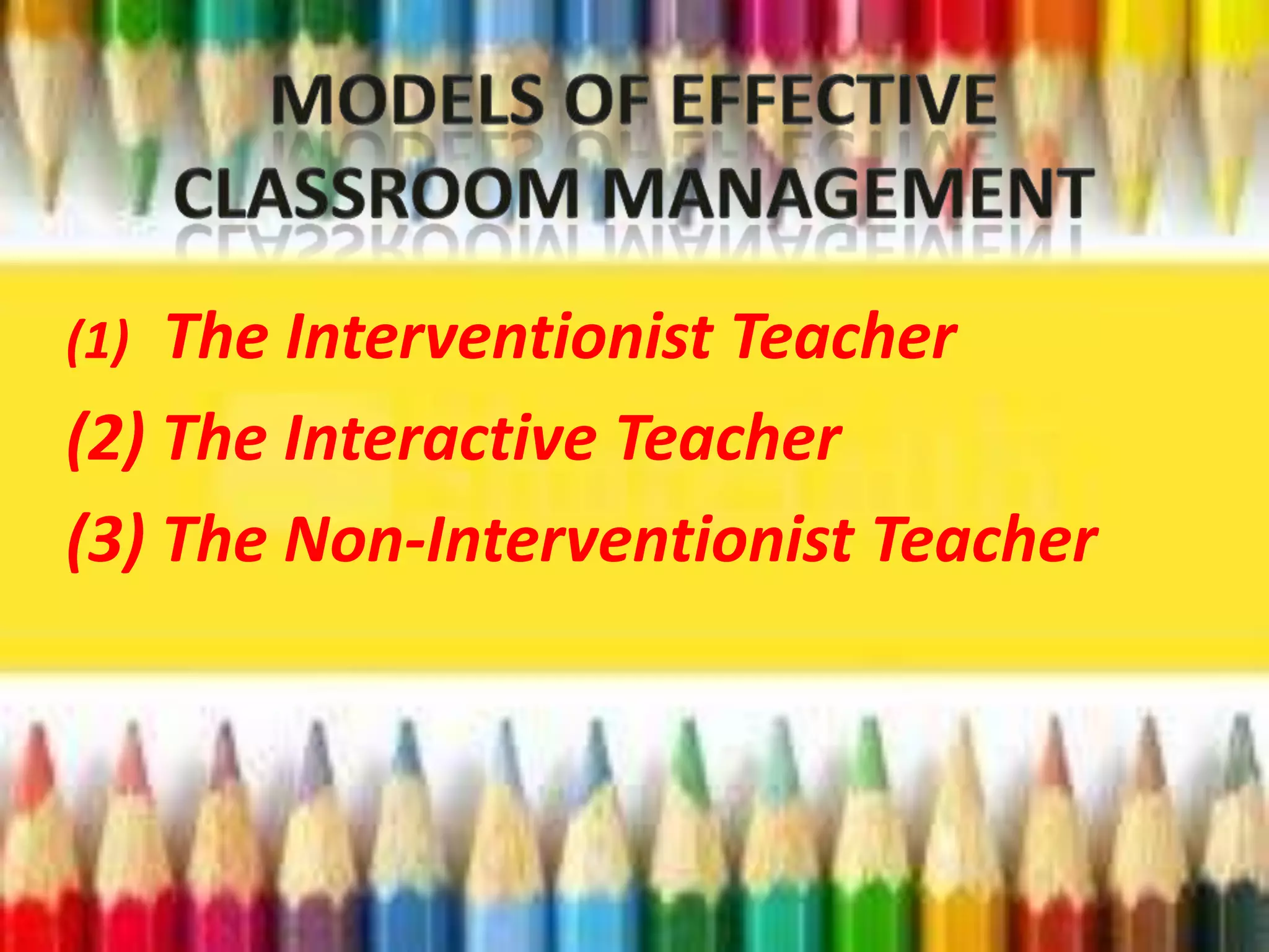 (1) The Interventionist Teacher
(2) The Interactive Teacher
(3) The Non-Interventionist Teacher
 