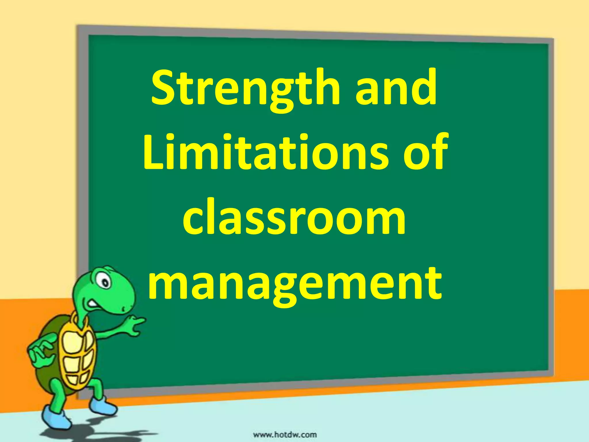 Strength and
Limitations of
  classroom
management
 