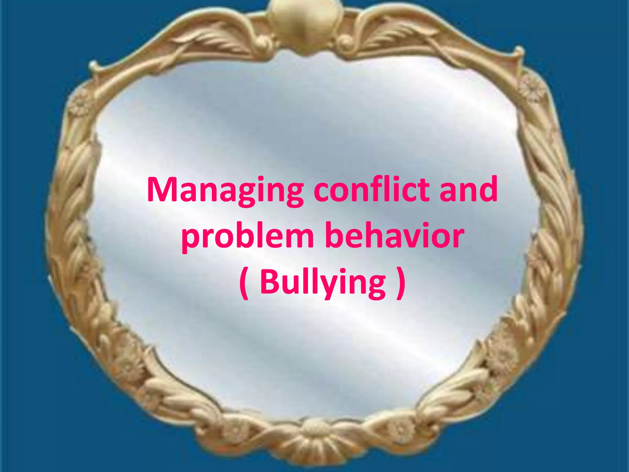 Managing conflict and
 problem behavior
    ( Bullying )
 
