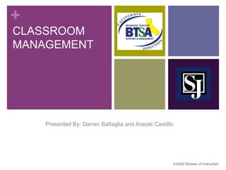 +
CLASSROOM
MANAGEMENT




    Presented By: Darren Battaglia and Araceli Castillo




                                                          SJUSD Division of Instruction
 