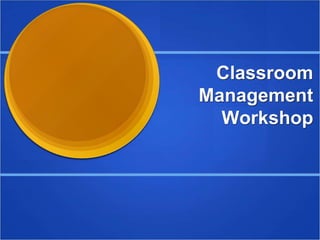 Classroom
Management
Workshop
 