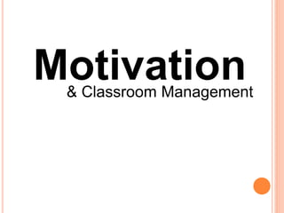 Motivation 
& Classroom Management 
 