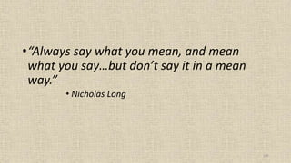 105
•“Always say what you mean, and mean
what you say…but don’t say it in a mean
way.”
• Nicholas Long
 