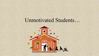 107
Unmotivated Students…
 